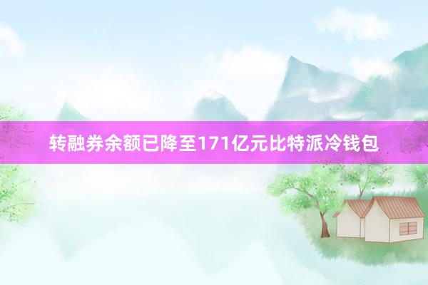 转融券余额已降至171亿元比特派冷钱包