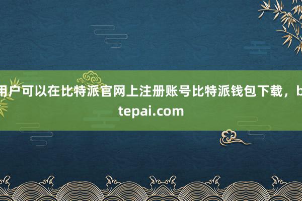 用户可以在比特派官网上注册账号比特派钱包下载，bitepai.com