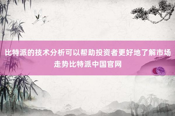 比特派的技术分析可以帮助投资者更好地了解市场走势比特派中国官网