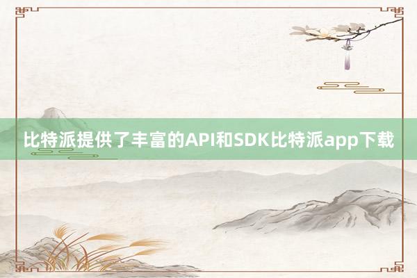 比特派提供了丰富的API和SDK比特派app下载