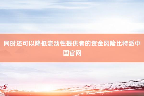 同时还可以降低流动性提供者的资金风险比特派中国官网