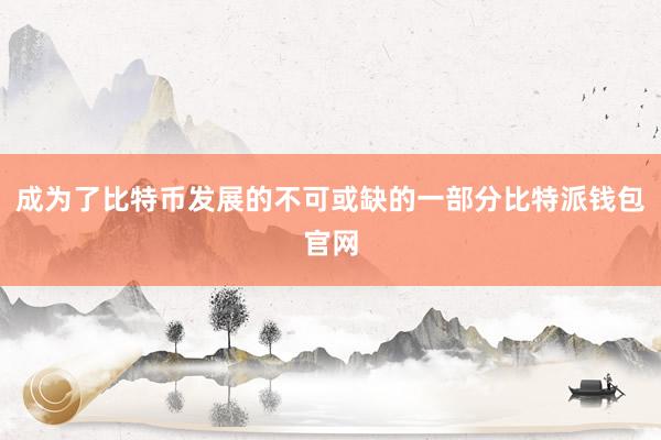 成为了比特币发展的不可或缺的一部分比特派钱包官网