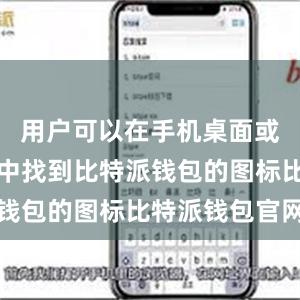 用户可以在手机桌面或应用列表中找到比特派钱包的图标比特派钱包官网