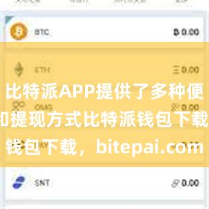 比特派APP提供了多种便捷的充值和提现方式比特派钱包下载，bitepai.com