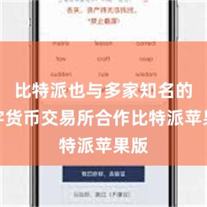 比特派也与多家知名的数字货币交易所合作比特派苹果版