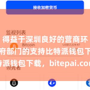 得益于深圳良好的营商环境及各政府部门的支持比特派钱包下载，bitepai.com