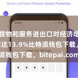 货物和服务进出口对经济增长贡献率达13.9%比特派钱包下载，bitepai.com