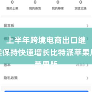 上半年跨境电商出口继续保持快速增长比特派苹果版