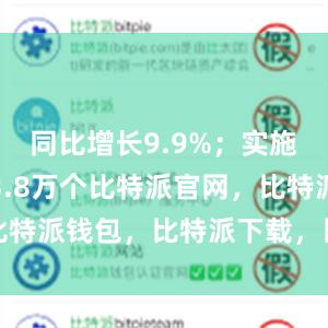 同比增长9.9%；实施水利项目3.8万个比特派官网，比特派钱包，比特派下载，比特派下载