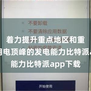 着力提升重点地区和重点时段用电顶峰的发电能力比特派app下载