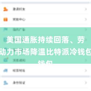 美国通胀持续回落、劳动力市场降温比特派冷钱包