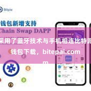 采用了蓝牙技术与手机相连比特派钱包下载，bitepai.com