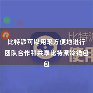 比特派可以用来方便地进行团队合作和共享比特派冷钱包